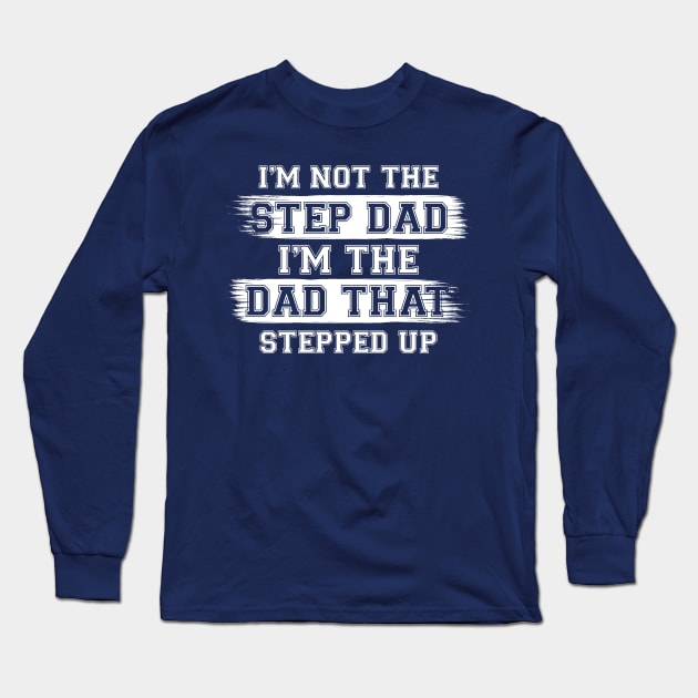 I'm Not The Step Dad I'm The Dad That Stepped Up Gift For Dad On Father's Day Birthday Long Sleeve T-Shirt by chidadesign